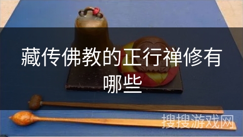 藏传佛教的正行禅修有哪些