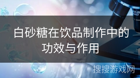 白砂糖在饮品制作中的功效与作用