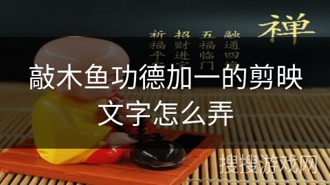 敲木鱼功德加一的剪映文字怎么弄