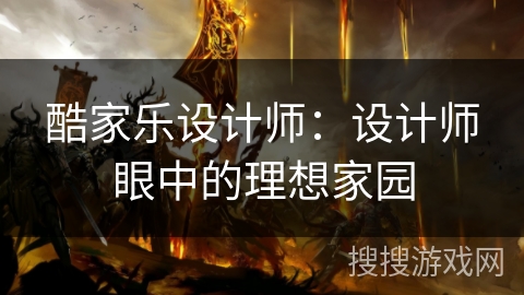 酷家乐设计师：设计师眼中的理想家园