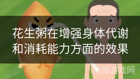 花生粥在增强身体代谢和消耗能力方面的效果