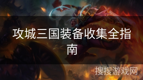 攻城三国装备收集全指南