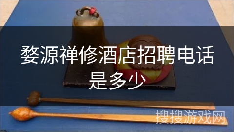 婺源禅修酒店招聘电话是多少