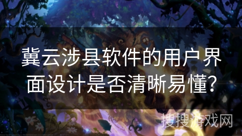 冀云涉县软件的用户界面设计是否清晰易懂？