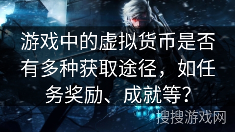 游戏中的虚拟货币是否有多种获取途径，如任务奖励、成就等？