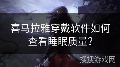 喜马拉雅穿戴软件如何查看睡眠质量？