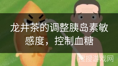 龙井茶的调整胰岛素敏感度,控制血糖 龙井茶的调整胰岛素敏感度,控制血糖