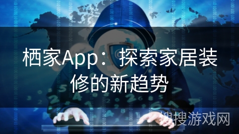 栖家App：探索家居装修的新趋势