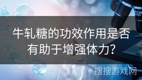 牛轧糖的功效作用是否有助于增强体力？