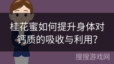 桂花蜜如何提升身体对钙质的吸收与利用？