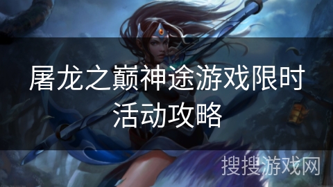 屠龙之巅神途游戏限时活动攻略