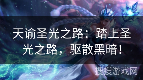 天谕圣光之路：踏上圣光之路，驱散黑暗！