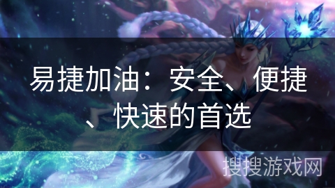 易捷加油：安全、便捷、快速的首选