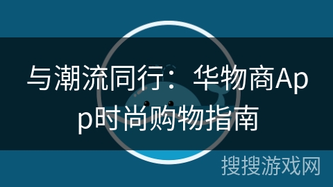 与潮流同行：华物商App时尚购物指南