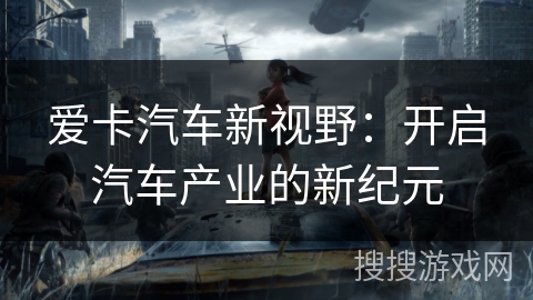 爱卡汽车新视野：开启汽车产业的新纪元