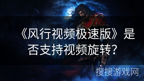 《风行视频极速版》是否支持视频旋转？