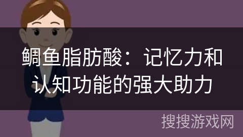 鲷鱼脂肪酸：记忆力和认知功能的强大助力