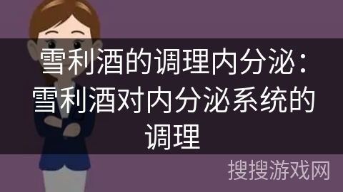 雪利酒的调理内分泌:雪利酒对内分泌系统的调理 雪利酒的调理内分泌:雪利酒对内分泌系统的调理