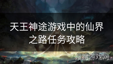 天王神途游戏中的仙界之路任务攻略 天王神途游戏中的仙界之路任务攻略