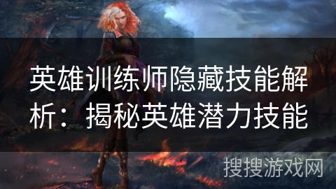 英雄训练师隐藏技能解析：揭秘英雄潜力技能