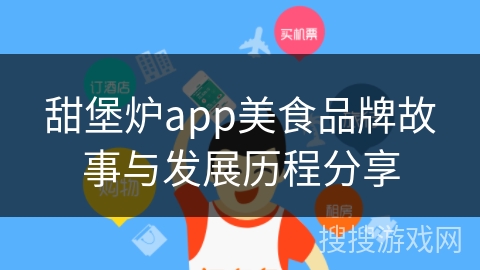 甜堡炉app美食品牌故事与发展历程分享