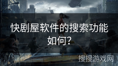 快剧屋软件的搜索功能如何？