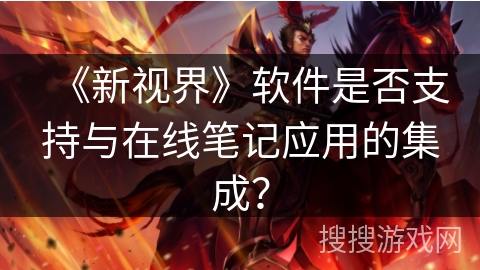 《新视界》软件是否支持与在线笔记应用的集成？