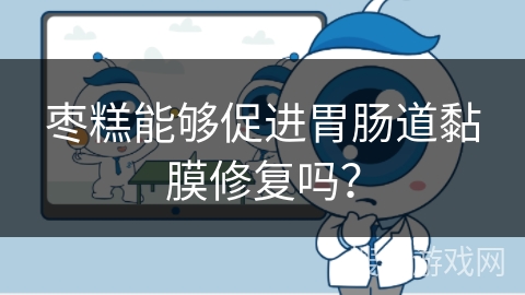 枣糕能够促进胃肠道黏膜修复吗？