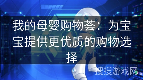 我的母婴购物荟：为宝宝提供更优质的购物选择