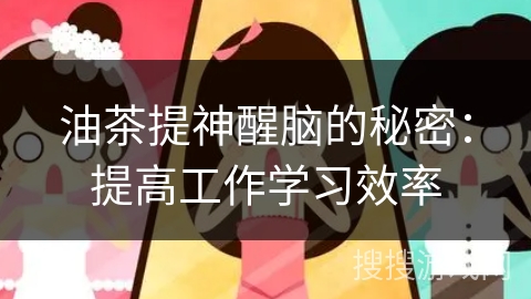 油茶提神醒脑的秘密：提高工作学习效率