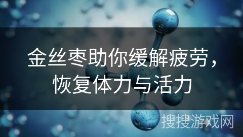 金丝枣助你缓解疲劳，恢复体力与活力
