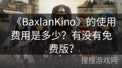 《BaxlanKino》的使用费用是多少？有没有免费版？