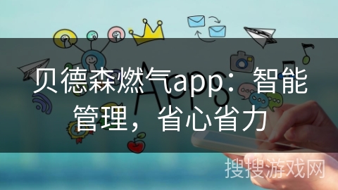 贝德森燃气app：智能管理，省心省力