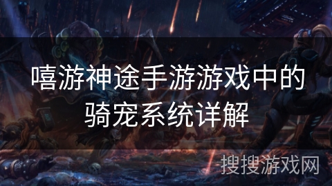 嘻游神途手游游戏中的骑宠系统详解