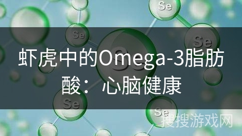 虾虎中的Omega-3脂肪酸：心脑健康
