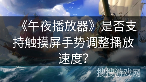 《午夜播放器》是否支持触摸屏手势调整播放速度？