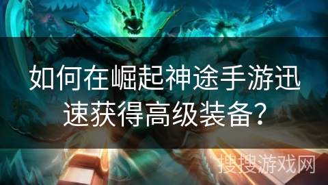 如何在崛起神途手游迅速获得高级装备？