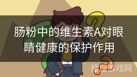 肠粉中的维生素A对眼睛健康的保护作用