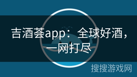 吉酒荟app：全球好酒，一网打尽