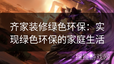 齐家装修绿色环保：实现绿色环保的家庭生活