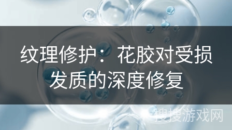 纹理修护：花胶对受损发质的深度修复
