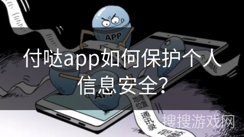 付哒app如何保护个人信息安全？