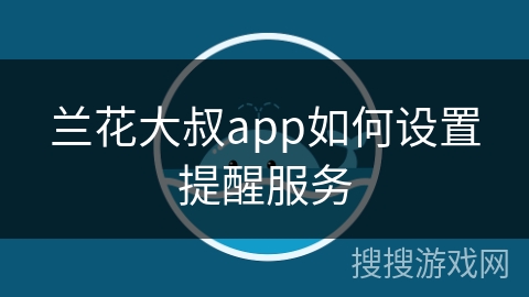 兰花大叔app如何设置提醒服务