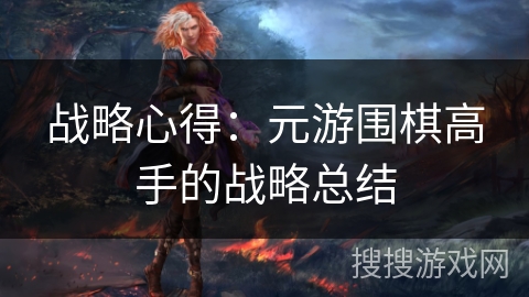 战略心得：元游围棋高手的战略总结
