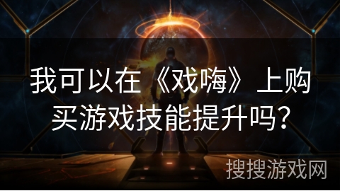 我可以在《戏嗨》上购买游戏技能提升吗？