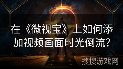 在《微视宝》上如何添加视频画面时光倒流？