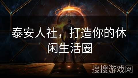 泰安人社，打造你的休闲生活圈