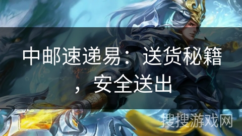 中邮速递易：送货秘籍，安全送出