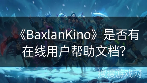 《BaxlanKino》是否有在线用户帮助文档？