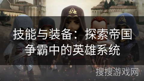 技能与装备：探索帝国争霸中的英雄系统